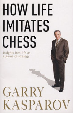 How Life Imitates Chess Garry Kasparov