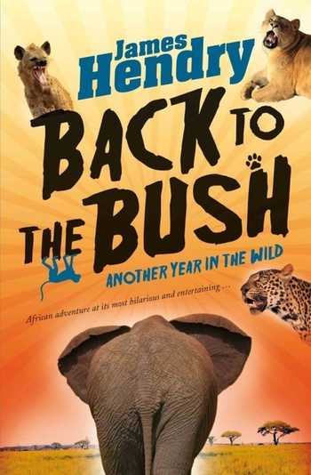 Back to the Bush: Another Year in the Wild James Hendry