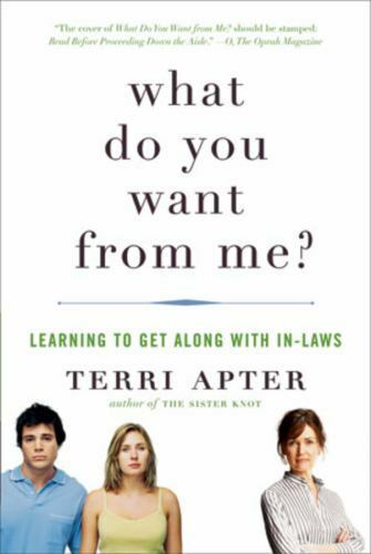 What Do You Want from Me?: Learning to Get Along with In-Laws Terri Apter