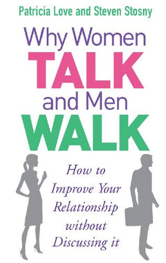 Why Women Talk and Men Walk: How to Improve Your Relationship Without Discussing It - Patricia Love & Steven Stosny