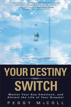 Your Destiny Switch Master Your Key Emotions, and Attract the Life of Your Dreams! - Peggy McColl