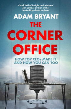 The Corner Office: How Top CEOs Made It and How You Can Too - Adam Bryant