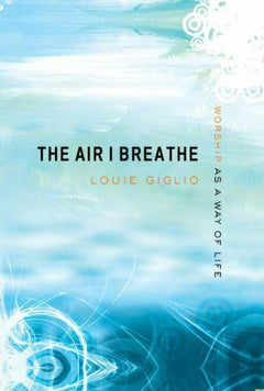 The Air I Breathe Louie Giglio