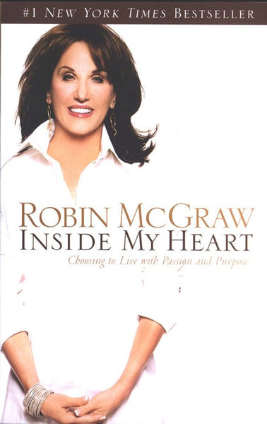 Inside My Heart: Choosing to Live with Passion and Purpose Robin McGraw