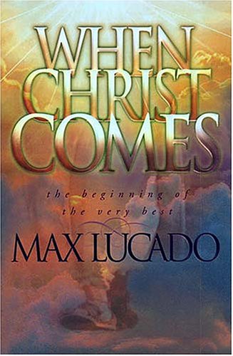 When Christ Comes The Beginning of the Very Best Max Lucado