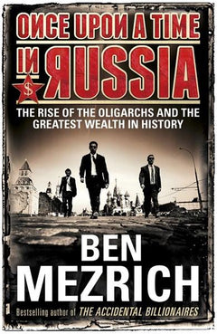 Once Upon a Time in Russia The Rise of the Oligarchs and the Greatest Wealth in History - Ben Mezrich