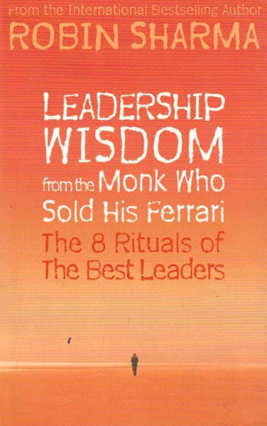 Leadership Wisdom from the Monk Who Sold His Ferrari : The 8 Rituals of Visionary Leaders - Robin Sharma