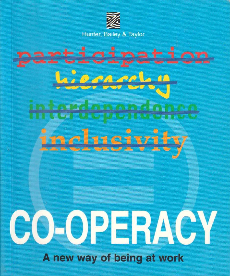 Co-Operacy: a New Way of Being at Work Dale Hunter & Anne Bailey & Bil ...