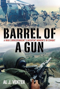 Barrel of a Gun A War Correspondent's Misspent Moments in Combat Al J. Venter