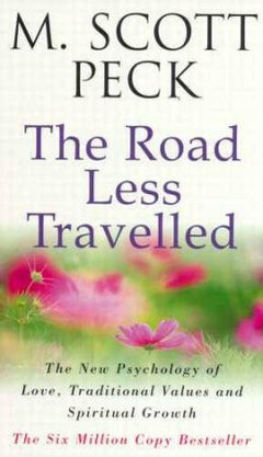 The Road Less Travelled A New Psychology of Love, Traditional Values and Spiritual Growth M Scott Peck