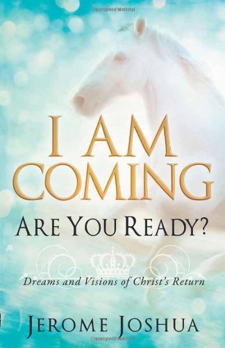 I Am Coming, Are You Ready? Dreams and Visions of Christ's Return Jerome Joshua