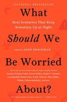 What Should We Be Worried About? Real Scenarios That Keep Scientists Up at Night John Brockman