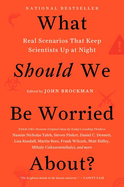 What Should We Be Worried About? Real Scenarios That Keep Scientists Up at Night John Brockman
