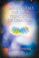 Omni Reveals the Four Principles of Creation - John L. Payne
