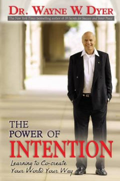 The Power of Intention Learning to Co-create Your World Your Way - Wayne W. Dyer