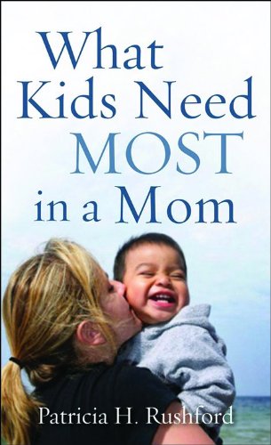 What Kids Need Most in a Mom Patricia H. Rushford