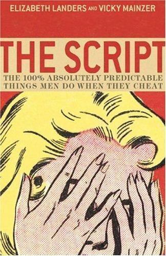 The Script The 100% Absolutely Predictable Things Men Do When They Cheat Elizabeth Landers & Vicky Mainzer