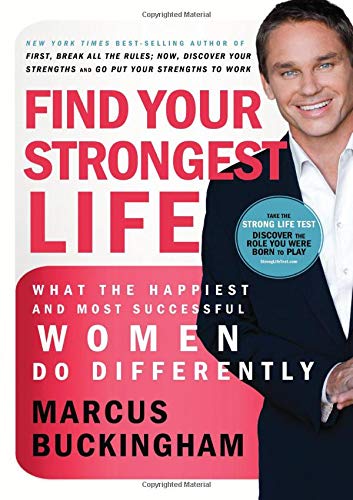 Find Your Strongest Life What the Happiest and Most Successful Women Do Differently Marcus Buckingham