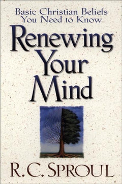 Renewing Your Mind: Basic Christian Beliefs You Need to Know Sproul, R. C.