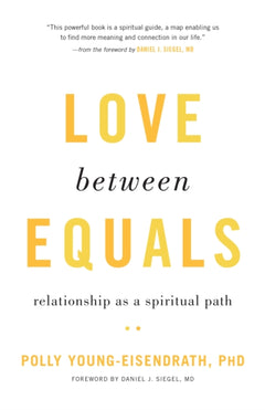 Love between Equals: Relationship as a Spiritual Path Young-Eisendrath Ph.D., Polly