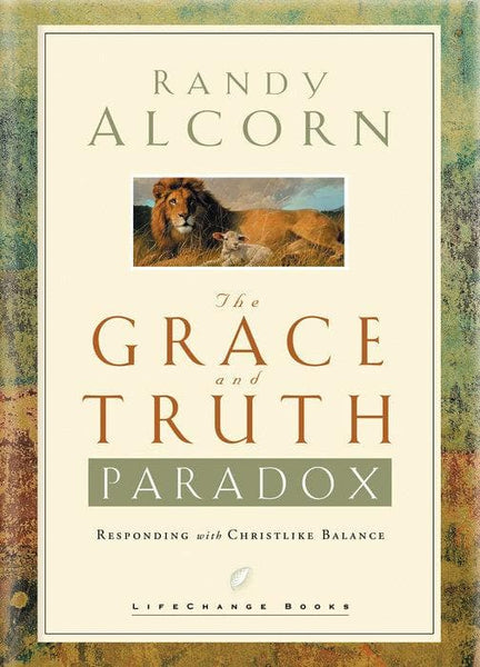 The Grace and Truth Paradox Responding with Christlike Balance Randy Alcorn