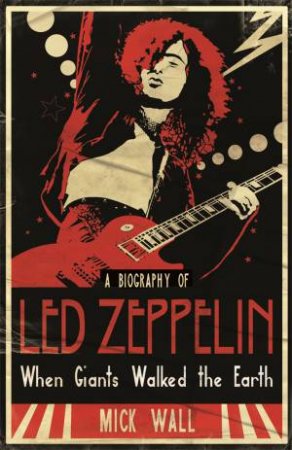 When Giants Walked the Earth A Biography of Led Zeppelin Mick Wall