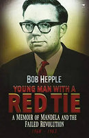 Young Man with a Red Tie: A Memoir of Mandela and the Failed Revolution, 1960-1963 - Bob Hepple