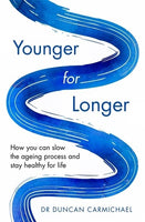 Younger for Longer, How you can slow the ageing process and stay healthy for life Duncan Carmichael