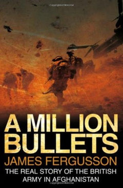 A Million Bullets The Real Story of the British Army in Afghanistan Jame Fergusson