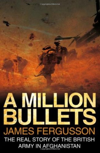A Million Bullets The Real Story of the British Army in Afghanistan Jame Fergusson
