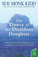 The Dance of the Dissident Daughter A Woman's Journey from Christian Tradition to the Sacred Feminine Sue Monk Kidd