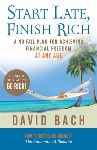Start Late, Finish Rich: A No-Fail Plan for Achieving Financial Freedom at Any Age David Bach