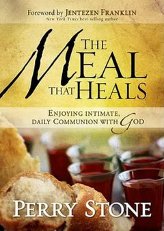 The Meal That Heals: Enjoying Intimate, Daily Communion with God Perry Stone