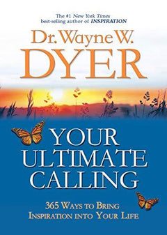 Your Ultimate Calling: 365 Ways to Bring Inspiration into Your Life - Dr. Wayne W. Dyer