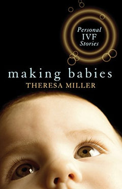 Making Babies: Personal Ivf Stories - Theresa Miller