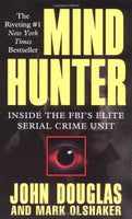 Mind Hunter: Inside the FBI's Elite Serial Crime Unit John Douglas Mark Olshaker