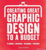 Creating Great Graphic Design to a Budget: Planning, Sourcing, Designing, Finishing - Scott Witham