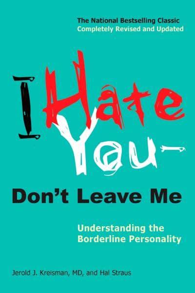I Hate You-- Don't Leave Me Understanding the Borderline Personality Jerold Jay Kreisman & Hal Straus