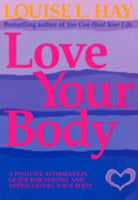 Love Your Body A Positive Affirmation Guide for Loving and Appreciating Your Body Louise L. Hay