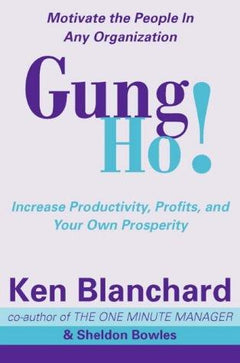 Gung Ho! Increase Productivity, Profits and Your Own Prosperity Kenneth H. Blanchard