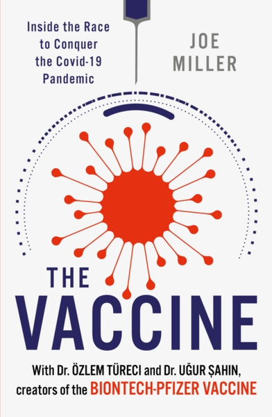 The Vaccine: Inside the Race to Conquer the COVID-19 Pandemic - Joe Miller & Ozlem Tureci & Ugur Sahin