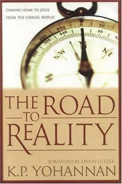 The Road to Reality: Coming Home to Jesus from an Unreal World K. P. Yohannan