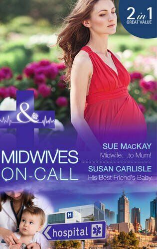 Midwife ... to Mum! Sue MacKay Susan Carlisle