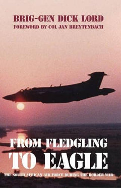 From Fledgling to Eagle The South African Air Force During the Border War Dick Lord