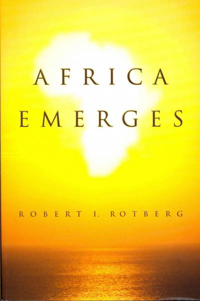 Africa Emerges: Consummate Challenges, Abundant Opportunities - Robert Rotberg
