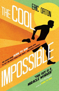 The Cool Impossible: The Coach from Born to Run Shows How to Get the Most from Your Miles - and from Yourself Eric Orton
