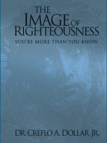 The Image of Righteousness You're More Than You Know Creflo A. Dollar