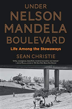 Under Nelson Mandela Boulevard: Life Among the Stowaways - Sean Christie
