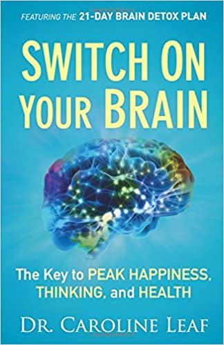 Switch on Your Brain: The Key to Peak Happiness, Thinking, and Health - Dr. Caroline Leaf
