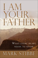 I Am Your Father: What Every Heart Needs to Know Mark Stibbe